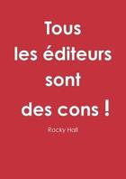 Couverture du livre « Tous les editeurs sont des cons ! » de Hall Rocky aux éditions Lulu