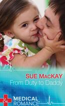 Couverture du livre « From Duty to Daddy (Mills & Boon Medical) » de Sue Mackay aux éditions Mills & Boon Series