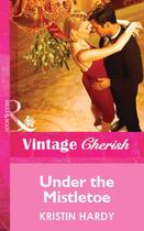 Couverture du livre « Under the Mistletoe (Mills & Boon Vintage Cherish) » de Kristin Hardy aux éditions Mills & Boon Series