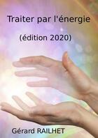 Couverture du livre « Traiter par l'énergie (Édition 2020) » de Gerard Railhet aux éditions Lulu