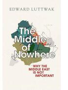 Couverture du livre « The middle of nowhere - why the middle east is not important » de Edward Luttwark aux éditions Atlantic Books