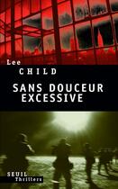 Couverture du livre « Sans douceur excessive » de Lee Child aux éditions Seuil