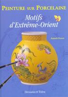 Couverture du livre « Peinture Sur Porcelaine ; Motifs D'Extreme Orient » de Annick Perret aux éditions Dessain Et Tolra