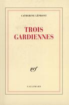 Couverture du livre « Trois gardiennes » de Catherine Lepront aux éditions Gallimard