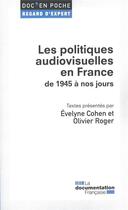 Couverture du livre « Les politiques audiovisuelles en France de 1945 à nos jours » de Roger Olivier et Evelyne Cohen aux éditions Documentation Francaise