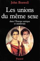 Couverture du livre « Les unions du meme sexe - dans l'europe antique et medievale » de John Boswell aux éditions Fayard