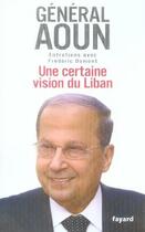 Couverture du livre « Une certaine vision du Liban : Entretiens avec Frédéric Domont » de Frederic Domont et Michel Aoun aux éditions Fayard