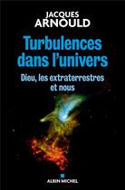 Couverture du livre « Turbulences dans l'univers ; Dieu, les extraterrestres et nous » de Jacques Arnould aux éditions Albin Michel