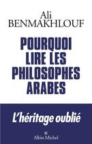 Couverture du livre « Pourquoi lire les philosophes arabes : l'héritage oublié » de Ali Benmakhlouf aux éditions Albin Michel