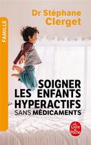 Couverture du livre « Soigner les enfants hyperactifs sans médicaments » de Stephane Clerget aux éditions Le Livre De Poche