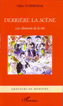 Couverture du livre « Derrière la scène ; les chansons de la vie » de Gilles Tcherniak aux éditions Editions L'harmattan