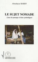 Couverture du livre « Le sujet nomade : Lieux de passage et liens symboliques » de Aboubacar Barry aux éditions Editions L'harmattan