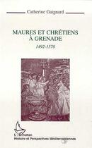 Couverture du livre « Maures et chrétiens à Grenade 1492-1570 » de Catherine Gaignard aux éditions Editions L'harmattan