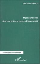 Couverture du livre « Mort annoncee des institutions psychotherapiques » de Antoine Appeau aux éditions Editions L'harmattan