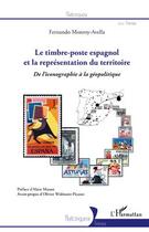 Couverture du livre « Le timbre-poste espagnol et la représentation du territoire ; de l'iconographie à la géopolitique » de Fernando Monroy-Avella aux éditions Editions L'harmattan