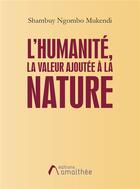 Couverture du livre « L'humanité, la valeur ajoutée à la nature » de Shambuy Ngombo Mukendi aux éditions Amalthee