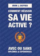 Couverture du livre « Comment réussir sa vie active ? avec ou sans diplômes et expériences » de Irvin J. Deffieu aux éditions Books On Demand