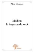 Couverture du livre « Madiou le forgeron du vent » de Alain Gloaguen aux éditions Edilivre