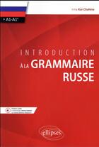 Couverture du livre « Introduction a la grammaire russe ; A1/A1+ » de Irina Kor Chahine aux éditions Ellipses