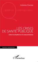 Couverture du livre « Les crises de santé publique ; entre incompétence et compromissions » de Antonio Furone aux éditions L'harmattan
