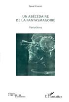 Couverture du livre « Un abécédaire de la fantasmagorie ; variations » de Pascal Vimenet aux éditions L'harmattan