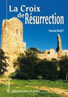 Couverture du livre « La croix de resurrection » de Pascale Blazy aux éditions Jeanne D'arc
