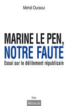 Couverture du livre « Marine Le Pen, notre faute ; essai sur le délitement républicain » de Mehdi Ouraoui aux éditions Michalon Editeur