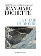 Couverture du livre « La chair du monde - Entretiens avec Adrien Rivierre » de Adrien Rivierre et Jean-Marc Rochette aux éditions Allary