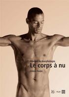 Couverture du livre « Le corps à nu ; manuel de morphologie » de Antoine Barjini aux éditions Dominique Carre