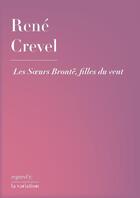 Couverture du livre « Les soeurs bronte, filles du vent » de Rene Crevel aux éditions Editions De La Variation