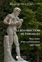 Couverture du livre « La résurrection de Versailles ; souvenirs d'un conservateur, 1887-1920 » de Pierre De Nolhac aux éditions Mon Autre Librairie