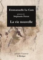 Couverture du livre « La vie nouvelle » de Emmanuelle Le Cam aux éditions Le Realgar