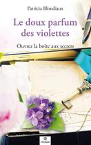Couverture du livre « LE DOUX PARFUM DES VIOLETTES : OUVREZ LA BOITE AUX SECRETS » de Patricia Blondiaux aux éditions Mindset