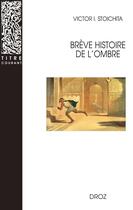 Couverture du livre « Breve histoire de l'ombre - deuxieme edition corrigee » de Victor I. Stoichita aux éditions Droz