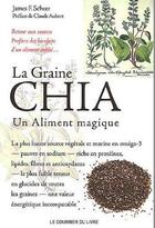 Couverture du livre « La graine chia ; un aliment magique » de James F. Scheer aux éditions Courrier Du Livre