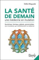 Couverture du livre « La santé de demain ; une médecine en mutation » de Odile Alleguede aux éditions Dangles