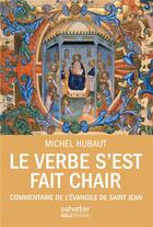 Couverture du livre « Le verbe s'est fait chair ; commentaire de l'Evangile de saint Jean » de Michel Hubaut aux éditions Salvator