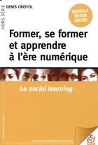 Couverture du livre « Former, se former et apprendre à l'ère numérique ; le social learning » de Denis Cristol aux éditions Esf
