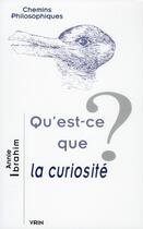 Couverture du livre « Qu'est-ce que la curiosité ? » de Annie Ibrahim aux éditions Vrin