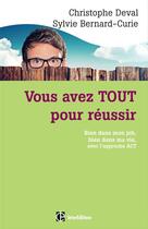 Couverture du livre « Vous avez TOUT pour réussir ; bien dans mon job, bien dans ma vie, avec l'approche ACT » de Christophe Deval et Sylvie Bernard-Curie aux éditions Intereditions