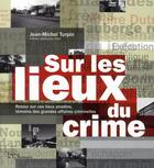 Couverture du livre « Sur les lieux du crime ; retour sur ces lieux anodins, témoins de grandes affaires criminelles » de Jean-Michel Turpin aux éditions La Martiniere