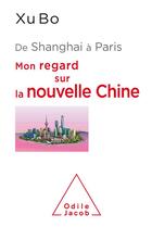 Couverture du livre « De Shanghai à Paris ; mon regard sur la nouvelle Chine » de Xu Bo aux éditions Odile Jacob