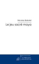 Couverture du livre « Le jeu sacre maya » de Nicolas Balutet aux éditions Le Manuscrit