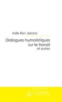 Couverture du livre « Dialogues humoristiques sur le travail et autres » de Adib Ben Jebara aux éditions Le Manuscrit