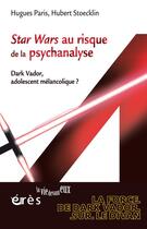 Couverture du livre « Star Wars au risque de la psychanalyse ; Dark Vador, adolescent mélancolique ? » de Hugues Paris et Hubert Stoecklin aux éditions Eres