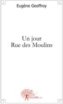 Couverture du livre « Un jour rue des Moulins » de Eugene Geoffroy aux éditions Edilivre