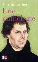 Couverture du livre « Une anthologie, 1517-1521 » de Pierre-Olivier Léchot et Martin Luther et Frederic Chavel aux éditions Labor Et Fides