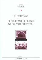 Couverture du livre « Algerie 54-62 et pourtant ce silence ne pouvait etre vide » de Jean Magnan aux éditions Theatrales