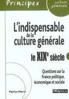 Couverture du livre « L'indispensable de la culture generale - le 19eme siecle » de Patrice Pierre aux éditions Studyrama