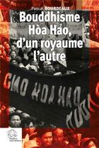 Couverture du livre « Bouddhisme Hòa Hao, d'un royaume l'autre : religion et révolution au Sud Viêt Nam (1935-1955) » de Pascal Bourdeaux aux éditions Les Indes Savantes
